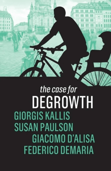 The Case for Degrowth av Giorgos Kallis, Susan Paulson, Giacomo D'Alisa
