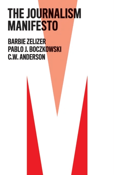 The Journalism Manifesto av Barbie Zelizer, Pablo J. Boczkowski, C. W. Anderson