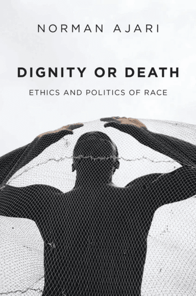 Dignity or Death - Ethics and Politics of Race av N Ajari