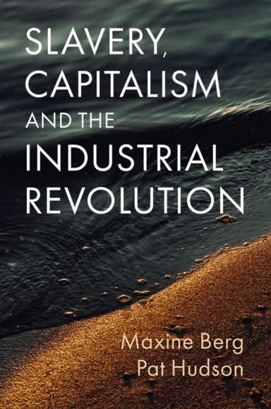 Slavery, Capitalism and the Industrial Revolution av Maxine Berg, Pat Hudson