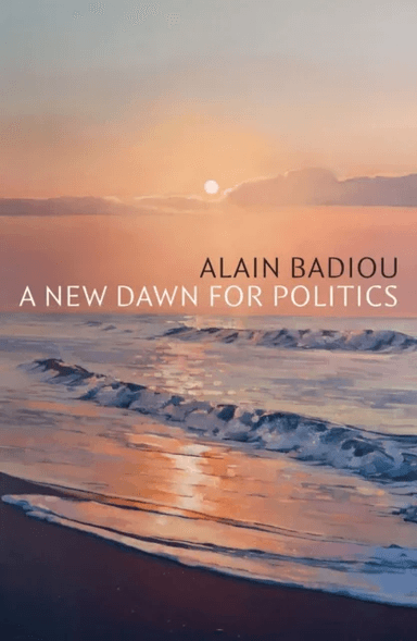 A New Dawn for Politics av Alain (l'Ecole normale superieure) Badiou
