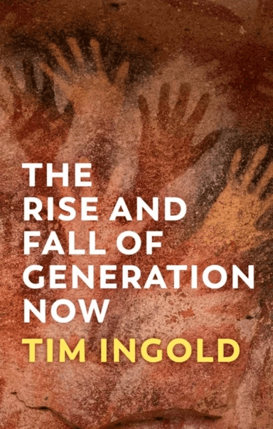 The Rise and Fall of Generation Now av Tim Ingold