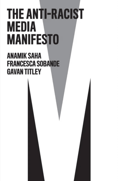 The Anti-Racist Media Manifesto av Anamik Saha, Francesca Sobande, Gavan Titley