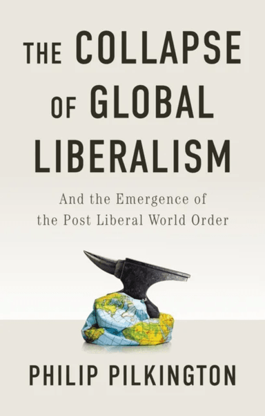 The Collapse of Global Liberalism av Philip Pilkington