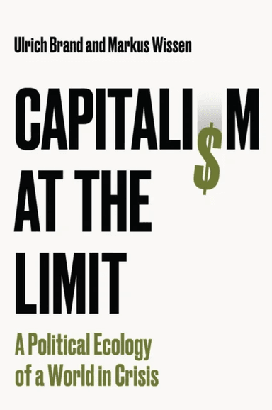 Capitalism at the Limit av Ulrich (University of Vienna Austria) Brand, Markus (Berlin School of Economics and Law (BSEL) Germany) Wissen