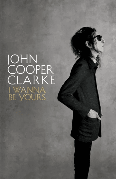 I Wanna Be Yours av John Cooper Clarke