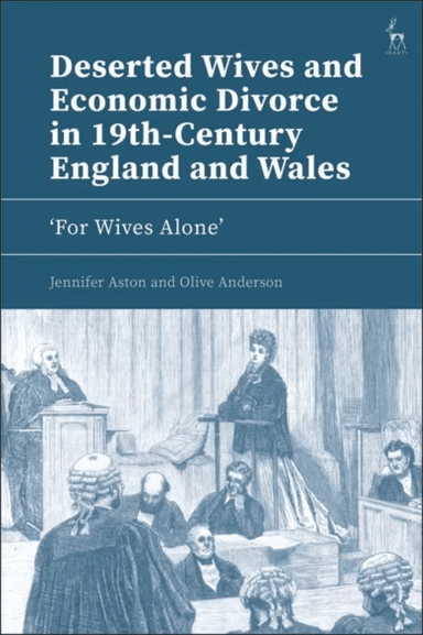 Deserted Wives and Economic Divorce in 19th-Century England and Wales av Jennifer (Northumbria University UK) Aston, Olive (University of London UK) A