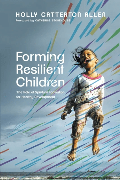 Forming Resilient Children ¿ The Role of Spiritual Formation for Healthy Development av Holly Catterton Allen, Catherine Stonehouse