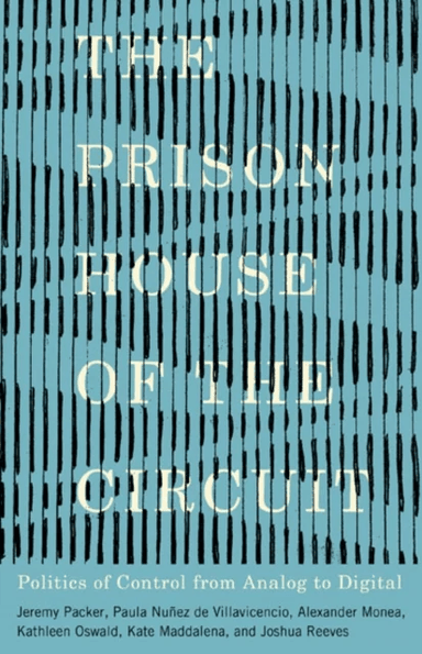 The Prison House of the Circuit av Jeremy Packer, Paula Nunez de Villavicencio, Alexander Monea, Kathleen Oswald, Kate Maddalena, Joshua Reeves
