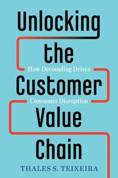 Unlocking the Customer Value Chain av Thales S. Teixeira, Greg Piechota