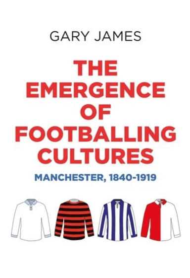 The Emergence of Footballing Cultures av Gary James