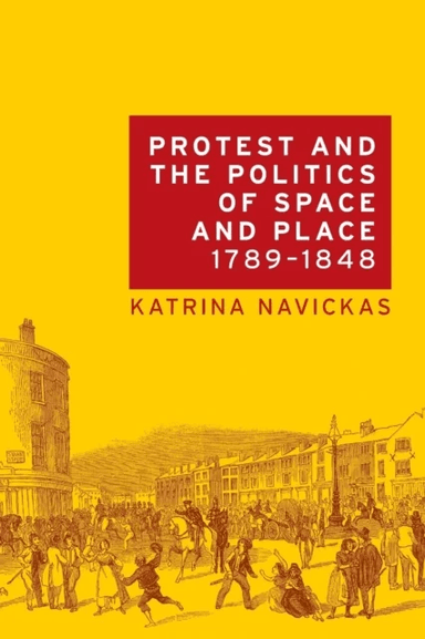 Protest and the Politics of Space and Place, 1789¿1848 av Katrina Navickas
