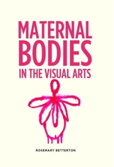Maternal Bodies in the Visual Arts av Rosemary Betterton