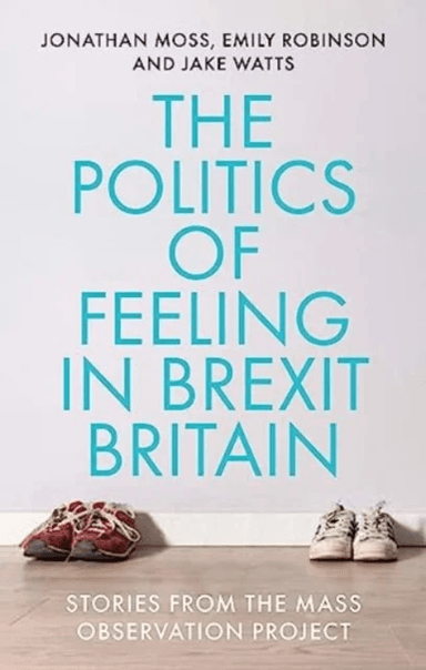 The Politics of Feeling in Brexit Britain av Jonathan Moss, Emily Robinson, Jake Watts