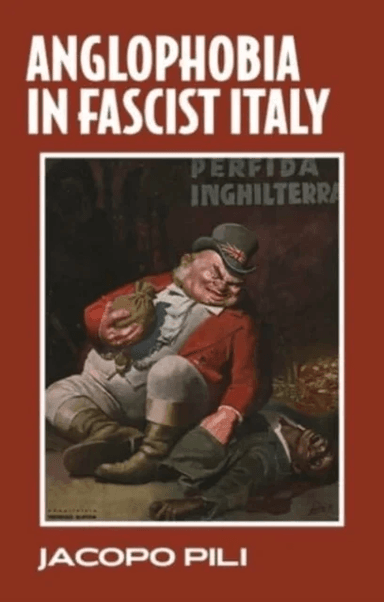 Anglophobia in Fascist Italy av Jacopo Pili
