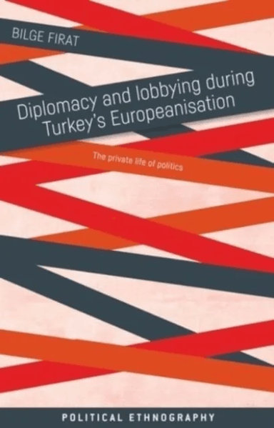 Diplomacy and Lobbying During Turkey¿s Europeanisation av Bilge Firat