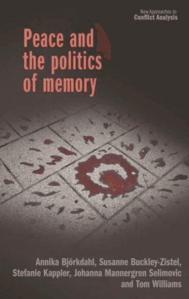 Peace and the Politics of Memory av Johanna Mannergren, Annika Bjorkdahl, Susanne Buckley-Zistel, Stefanie Kappler, Timothy Williams