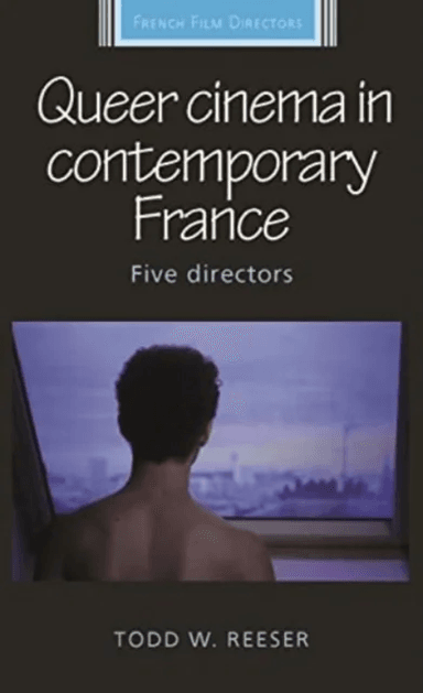 Queer Cinema in Contemporary France av Todd Reeser