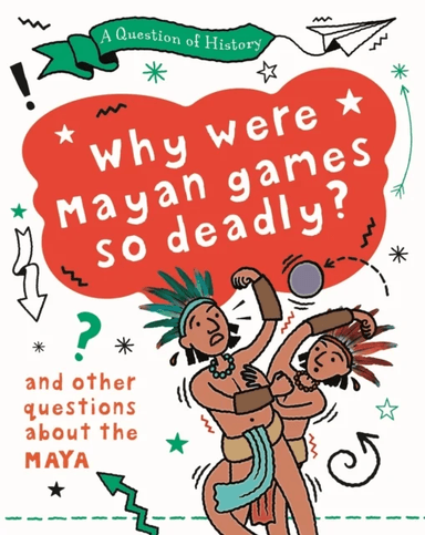 A Question of History: Why were Maya games so deadly? And other questions about the Maya av Tim Cooke