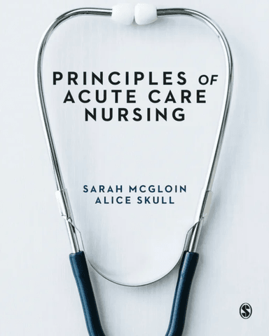 Principles of Acute Care Nursing av Sarah (Anglia Ruskin University UK) McGloin, Alice (Anglia Ruskin University UK) Skull