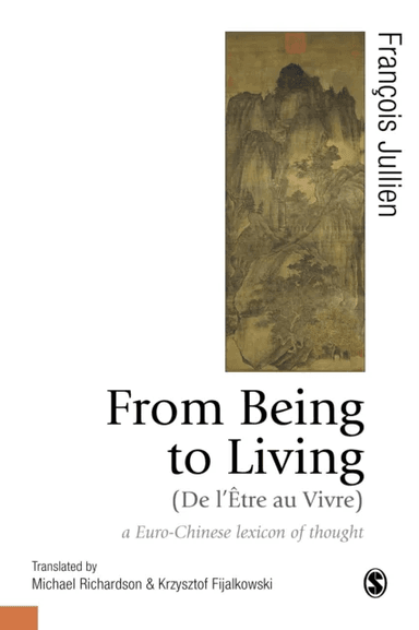From Being to Living : a Euro-Chinese lexicon of thought av Francois Jullien, Michael Richardson, Krzysztof Fijalkowski
