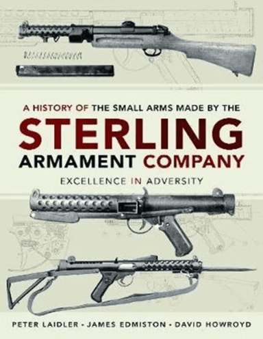 A History of the Small Arms made by the Sterling Armament Company av James Edmiston, Peter Laidler