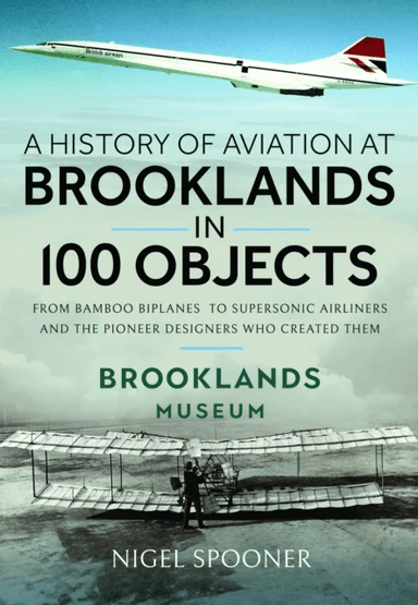 A History of Aviation at Brooklands in 100 Objects av Nigel Spooner