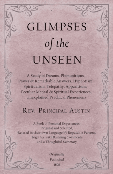 Glimpses of the Unseen - A Study of Dreams, Premonitions, Prayer and Remarkable Answers, Hypnotism, av REV Principal Austin