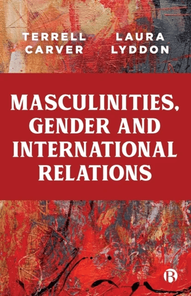 Masculinities, Gender and International Relations av Terrell (Department of Politics University of Bristol) Carver, Laura (University of Bristol Resea