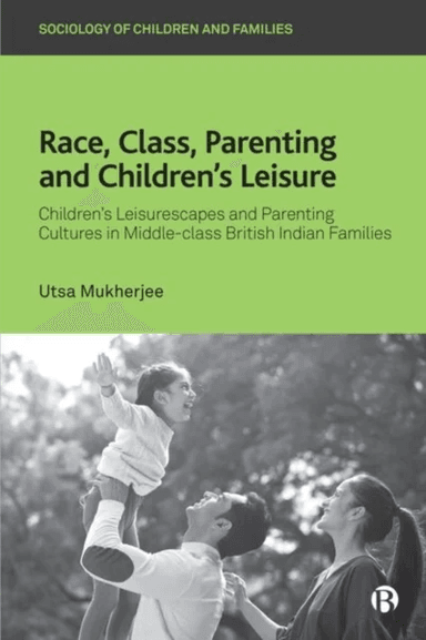 Race, Class, Parenting and Children¿s Leisure av Utsa (Brunel University London) Mukherjee