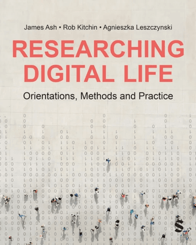 Researching Digital Life av James Ash, Rob Kitchin, Agnieszka Leszczynski
