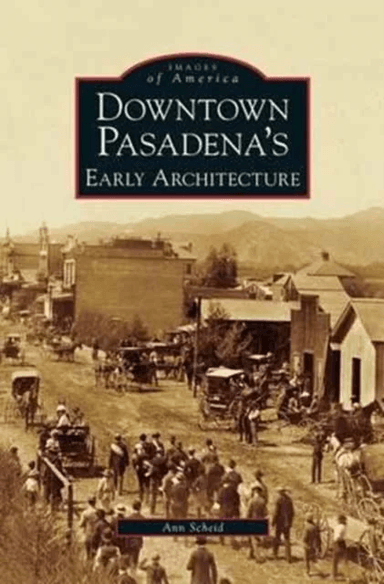 Downtown Pasadena's Early Architecture av Ann Scheid