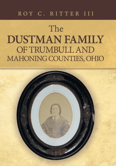 The Dustman Family of Trumbull and Mahoning Counties, Ohio av Roy C III Ritter