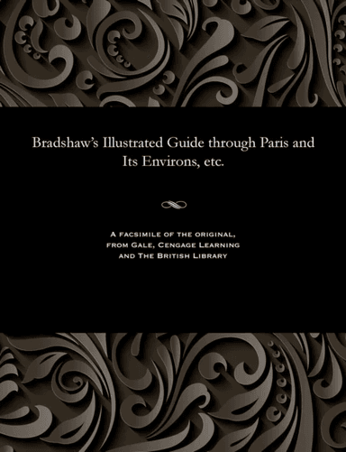 Bradshaw's Illustrated Guide Through Paris and Its Environs, Etc. av George Bradshaw