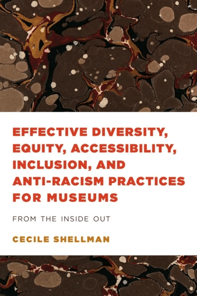 Effective Diversity, Equity, Accessibility, Inclusion, and Anti-Racism Practices for Museums av Cecile Shellman