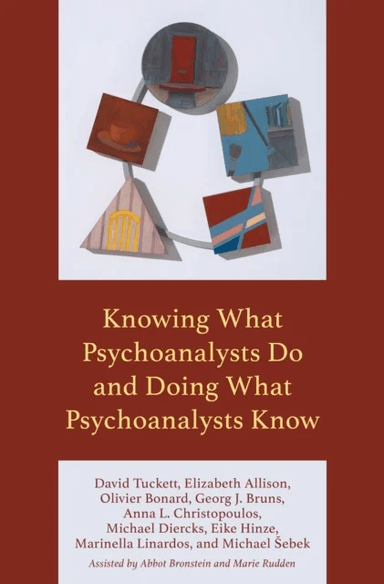 Knowing What Psychoanalysts Do and Doing What Psychoanalysts Know av David Tuckett, Elizabeth Allison, Olivier Bonard, Georg J. Bruns, Anna L. Christo