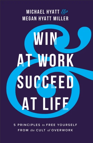 Win at Work and Succeed at Life - 5 Principles to Free Yourself from the Cult of Overwork av Michael Hyatt, Megan Hyatt Miller