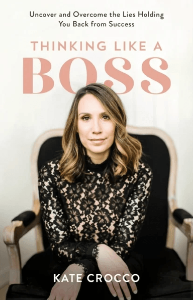 Thinking Like a Boss - Uncover and Overcome the Lies Holding You Back from Success av Kate Crocco