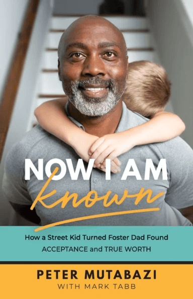 Now I Am Known ¿ How a Street Kid Turned Foster Dad Found Acceptance and True Worth av Peter Mutabazi, Mark Tabb