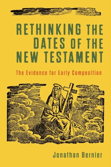 Rethinking the Dates of the New Testament - The Evidence for Early Composition av Jonathan Bernier