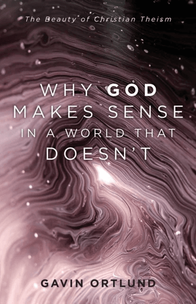 Why God Makes Sense in a World That Doesn`t ¿ The Beauty of Christian Theism av Gavin Ortlund