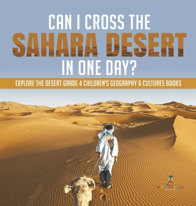 Can I Cross the Sahara Desert in One Day? Explore the Desert Grade 4 Children's Geography &amp; Cultures av Baby Professor