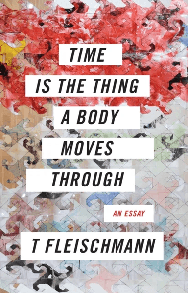 Time Is the Thing a Body Moves Through av T Fleischmann
