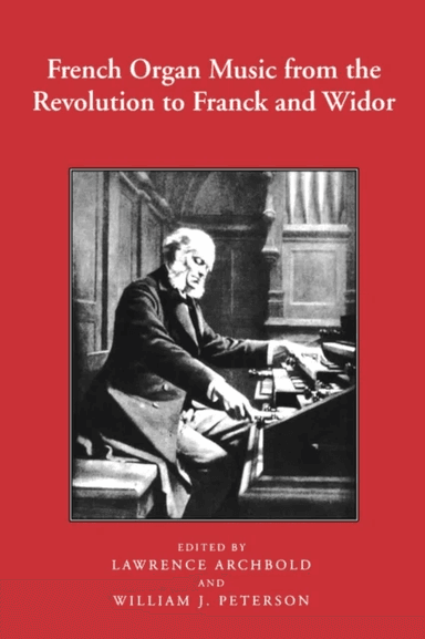 French Organ Music from the Revolution to Franck and Widor av Lawrence Archbold, William Peterson
