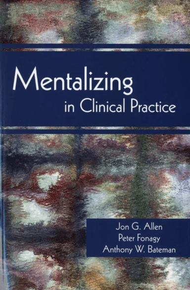 Mentalizing in Clinical Practice av Jon G. (The Menninger Clinic) Allen, Peter (Head of the Research Psychoanalysis Unit ) Fonagy, Anthony W. (Anna Fr