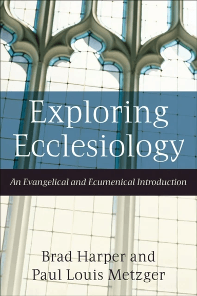 Exploring Ecclesiology ¿ An Evangelical and Ecumenical Introduction av Brad Harper, Paul Louis Metzger