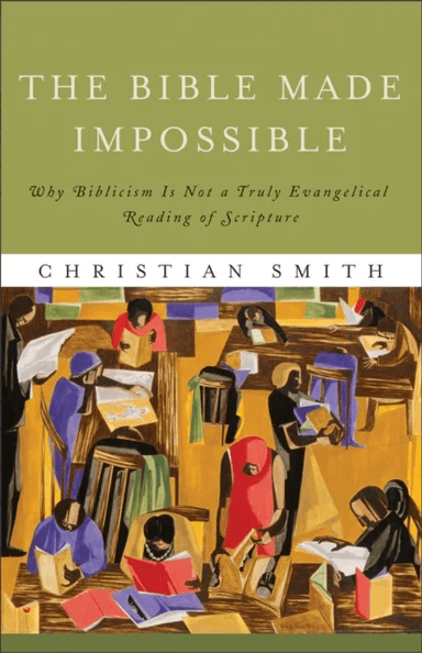 The Bible Made Impossible ¿ Why Biblicism Is Not a Truly Evangelical Reading of Scripture av Christian Smith