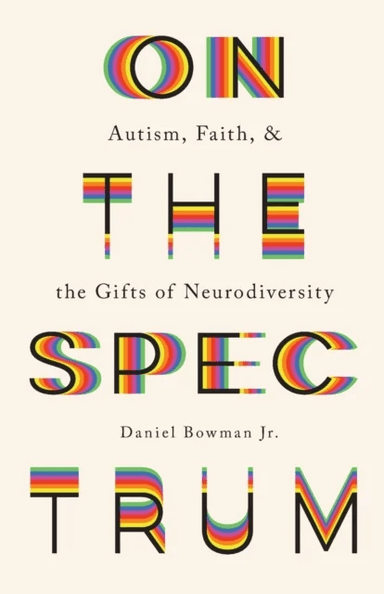 On the Spectrum ¿ Autism, Faith, and the Gifts of Neurodiversity av Daniel Jr. Bowman