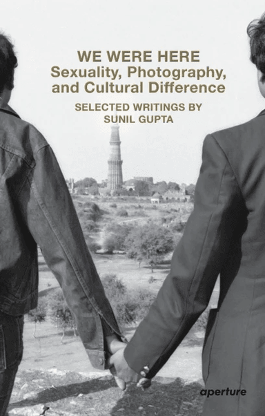 We Were Here: Sexuality, Photography, and Cultural Difference av Sunil Gupta