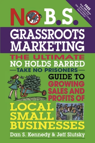 No B.S. Grassroots Marketing: Ultimate No Holds Barred Take No Prisoners Guide to Growing Sales and av Dan Kennedy, Jeff Slutsky
